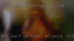 But wait fuck in Atlanta for free I'm not done yet!