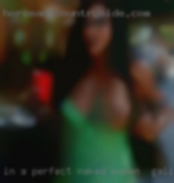 In a perfect  world, that is naked women in Galien, MI lol.