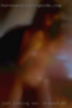 Just sex in Branson, MO looking to chat for right now.