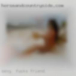 Sexy, & want fucks friend some pleasure.